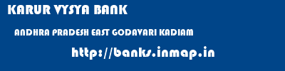 KARUR VYSYA BANK  ANDHRA PRADESH EAST GODAVARI KADIAM   banks information 